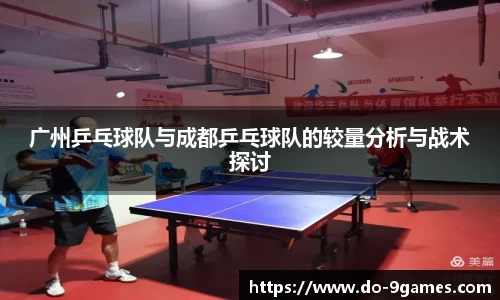 广州乒乓球队与成都乒乓球队的较量分析与战术探讨